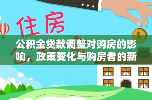 交城公积金贷款调整对购房的影响，政策变化与购房者的新选择