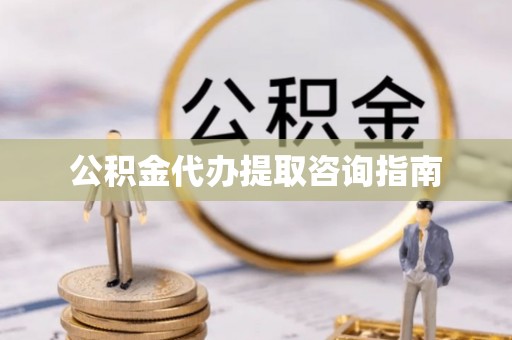 交城公积金代办提取咨询指南