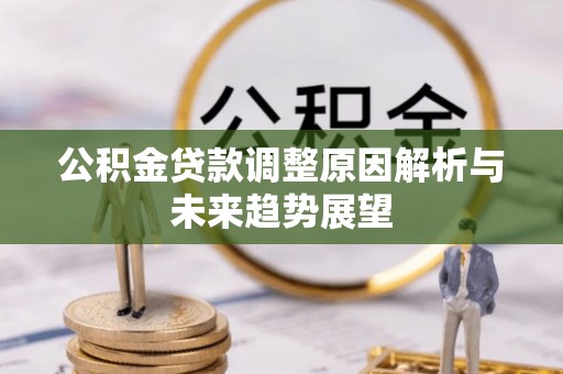 交城公积金贷款调整原因解析与未来趋势展望