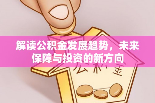 交城解读公积金发展趋势，未来保障与投资的新方向