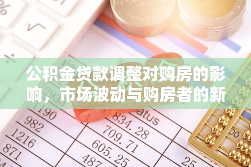 交城公积金贷款调整对购房的影响，市场波动与购房者的新选择