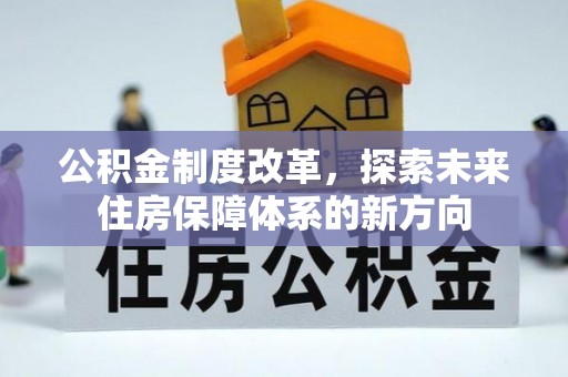 交城公积金制度改革，探索未来住房保障体系的新方向
